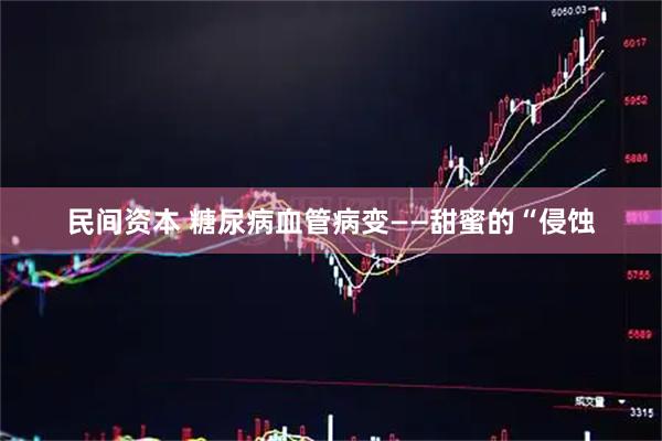 民间资本 糖尿病血管病变——甜蜜的“侵蚀